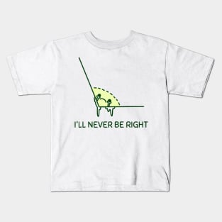 I'll Never be Right Kids T-Shirt